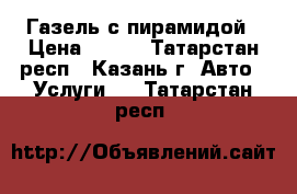 Газель с пирамидой › Цена ­ 400 - Татарстан респ., Казань г. Авто » Услуги   . Татарстан респ.